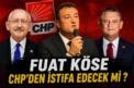 FUAT KÖSE CHP’DEN İSTİFA EDECEK Mİ?